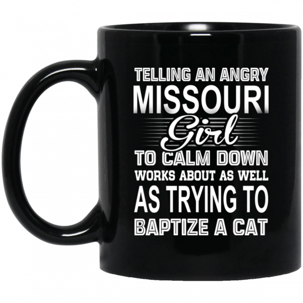 Telling An Angry Missouri Girl To Calm Down Works About As Well As Trying To Baptize A Cat Mug Coffee Mugs 3