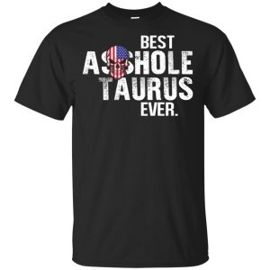 Best Asshole Taurus Ever T-Shirts, Hoodie, Tank Zodiac Signs