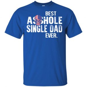 Best Asshole Single Dad Ever T-Shirts, Hoodie, Tank 16 Best Asshole Single Dad Ever T-Shirts, Hoodie, Tank 16