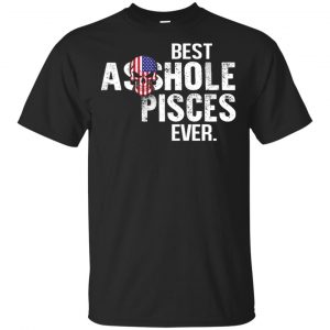 Best Asshole Pisces Ever T-Shirts, Hoodie, Tank Jobs