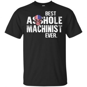 Best Asshole Machinist Ever T-Shirts, Hoodie, Tank Jobs