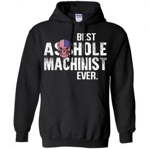 Best Asshole Machinist Ever T-Shirts, Hoodie, Tank 18
