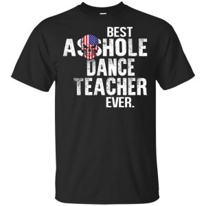 Best Asshole Dance Teacher Ever T-Shirts, Hoodie, Tank Jobs