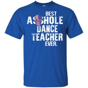 Best Asshole Dance Teacher Ever T-Shirts, Hoodie, Tank 16