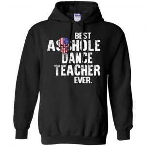 Best Asshole Dance Teacher Ever T-Shirts, Hoodie, Tank 18