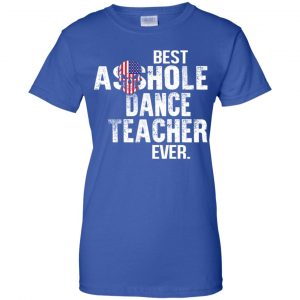 Best Asshole Dance Teacher Ever T-Shirts, Hoodie, Tank 25