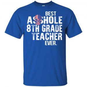 Best Asshole 8th Grade Teacher Ever T-Shirts, Hoodie, Tank 16