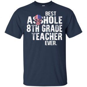 Best Asshole 8th Grade Teacher Ever T-Shirts, Hoodie, Tank 17