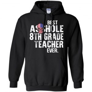 Best Asshole 8th Grade Teacher Ever T-Shirts, Hoodie, Tank 18