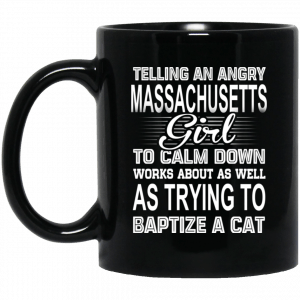 Telling An Angry Massachusetts Girl To Calm Down Works About As Well As Trying To Baptize A Cat Mug Coffee Mugs