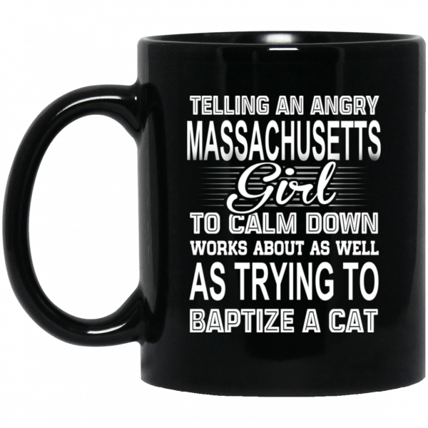 Telling An Angry Massachusetts Girl To Calm Down Works About As Well As Trying To Baptize A Cat Mug Coffee Mugs 3