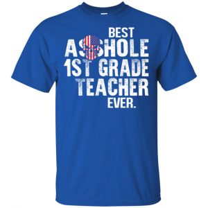 Best Asshole 1st Grade Teacher Ever T-Shirts, Hoodie, Tank 16