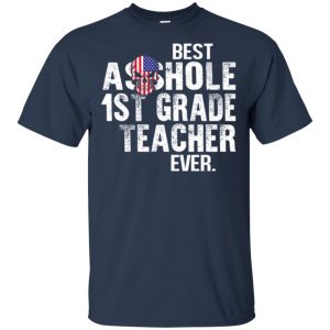 Best Asshole 1st Grade Teacher Ever T-Shirts, Hoodie, Tank 17
