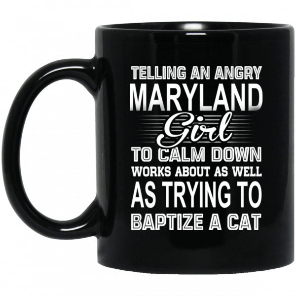 Telling An Angry Maryland Girl To Calm Down Works About As Well As Trying To Baptize A Cat Mug Coffee Mugs 3