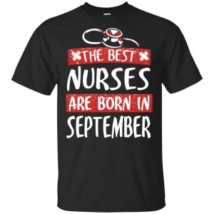 The Best Nurses Are Born In September Birthday T-Shirts, Hoodie, Tank Apparel