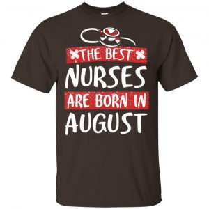 The Best Nurses Are Born In August Birthday T-Shirts, Hoodie, Tank Apparel 2