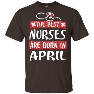 The Best Nurses Are Born In April Birthday T-Shirts, Hoodie, Tank New Arrivals 2
