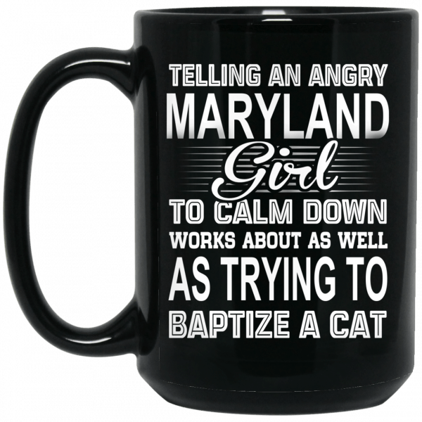Telling An Angry Maryland Girl To Calm Down Works About As Well As Trying To Baptize A Cat Mug Coffee Mugs 4