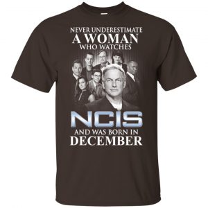 A Woman Who Watches NCIS And Was Born In December T-Shirts, Hoodie, Tank New Arrivals 2
