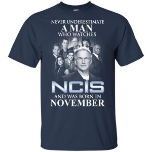 A Man Who Watches NCIS And Was Born In November T-Shirts, Hoodie, Tank 16