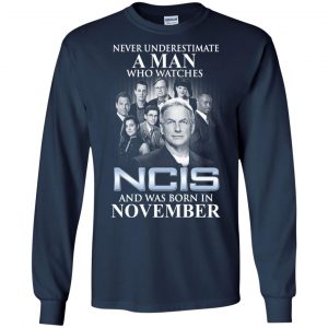 A Man Who Watches NCIS And Was Born In November T-Shirts, Hoodie, Tank 19
