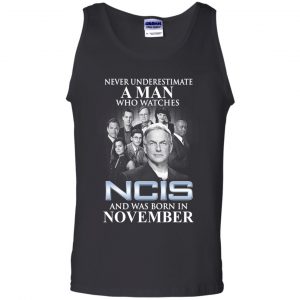 A Man Who Watches NCIS And Was Born In November T-Shirts, Hoodie, Tank 24