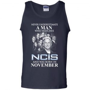 A Man Who Watches NCIS And Was Born In November T-Shirts, Hoodie, Tank 25