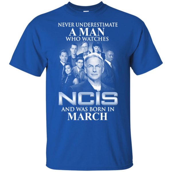 A Man Who Watches NCIS And Was Born In March T-Shirts, Hoodie, Tank Apparel 4