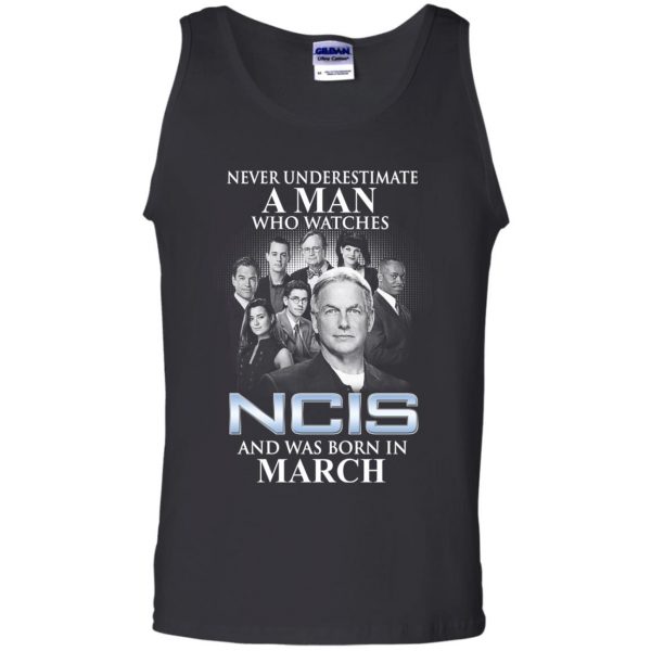 A Man Who Watches NCIS And Was Born In March T-Shirts, Hoodie, Tank Apparel 13