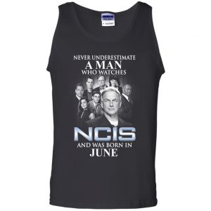 A Man Who Watches NCIS And Was Born In June T-Shirts, Hoodie, Tank 24
