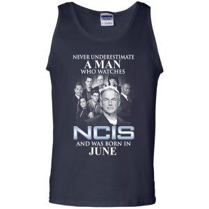 A Man Who Watches NCIS And Was Born In June T-Shirts, Hoodie, Tank 25