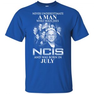 A Man Who Watches NCIS And Was Born In July T-Shirts, Hoodie, Tank Apparel 2