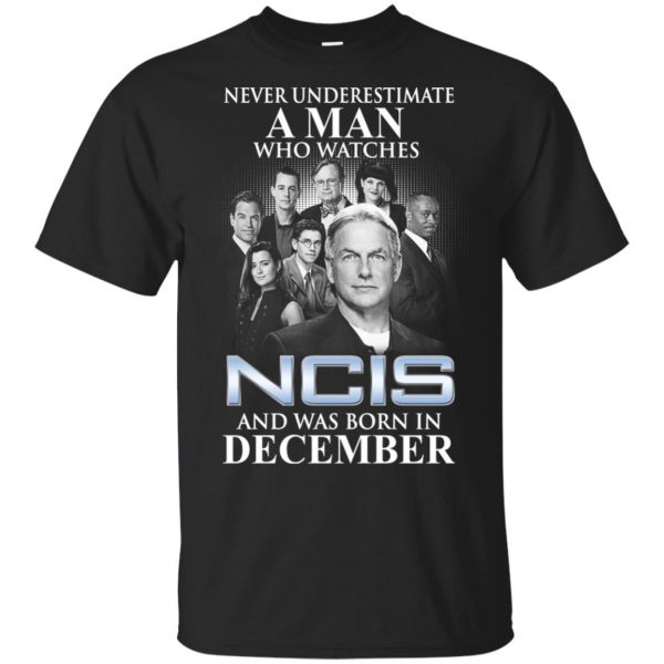 A Man Who Watches NCIS And Was Born In December T-Shirts, Hoodie, Tank Apparel 3