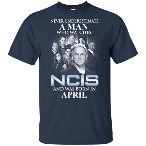 A Man Who Watches NCIS And Was Born In April T-Shirts, Hoodie, Tank Apparel 5