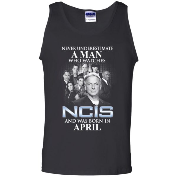 A Man Who Watches NCIS And Was Born In April T-Shirts, Hoodie, Tank Apparel 13