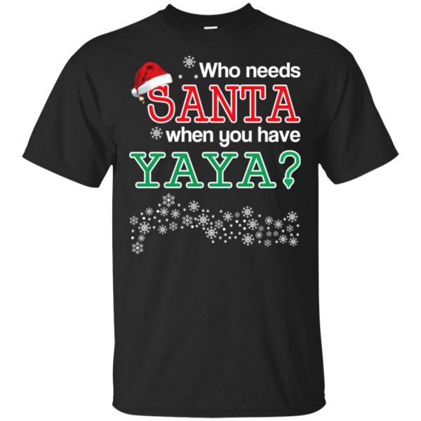 Who Needs Santa When You Have Yaya? Christmas T-Shirts, Hoodie, Tank Apparel 3