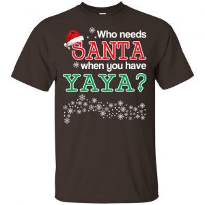 Who Needs Santa When You Have Yaya? Christmas T-Shirts, Hoodie, Tank Apparel 2