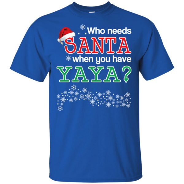 Who Needs Santa When You Have Yaya? Christmas T-Shirts, Hoodie, Tank Apparel 5