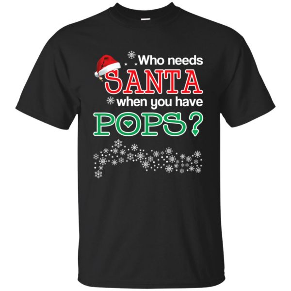 Who Needs Santa When You Have Pops? Christmas T-Shirts, Hoodie, Tank Apparel 3