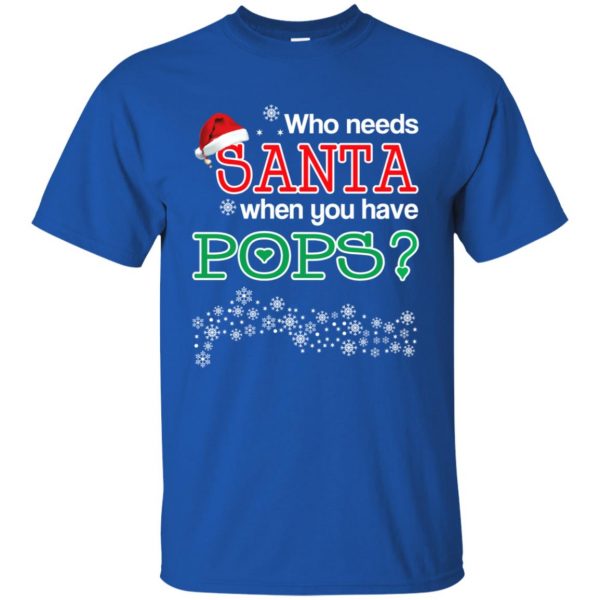 Who Needs Santa When You Have Pops? Christmas T-Shirts, Hoodie, Tank Apparel 5