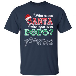 Who Needs Santa When You Have Pops? Christmas T-Shirts, Hoodie, Tank 17