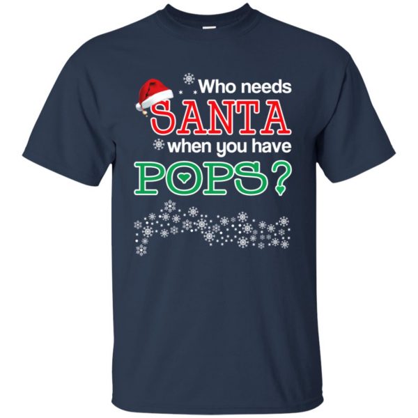 Who Needs Santa When You Have Pops? Christmas T-Shirts, Hoodie, Tank Apparel 6