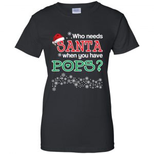 Who Needs Santa When You Have Pops? Christmas T-Shirts, Hoodie, Tank 22