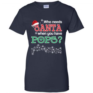 Who Needs Santa When You Have Pops? Christmas T-Shirts, Hoodie, Tank 24