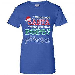 Who Needs Santa When You Have Pops? Christmas T-Shirts, Hoodie, Tank 25