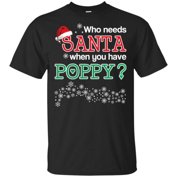 Who Needs Santa When You Have Poppy? Christmas T-Shirts, Hoodie, Tank Apparel 3