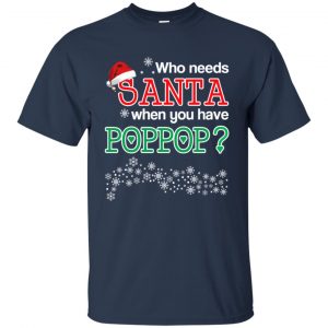 Who Needs Santa When You Have Poppop? Christmas T-Shirts, Hoodie, Tank 17 Who Needs Santa When You Have Poppop? Christmas T-Shirts, Hoodie, Tank 17