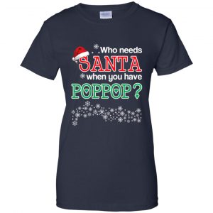 Who Needs Santa When You Have Poppop? Christmas T-Shirts, Hoodie, Tank 24 Who Needs Santa When You Have Poppop? Christmas T-Shirts, Hoodie, Tank 24