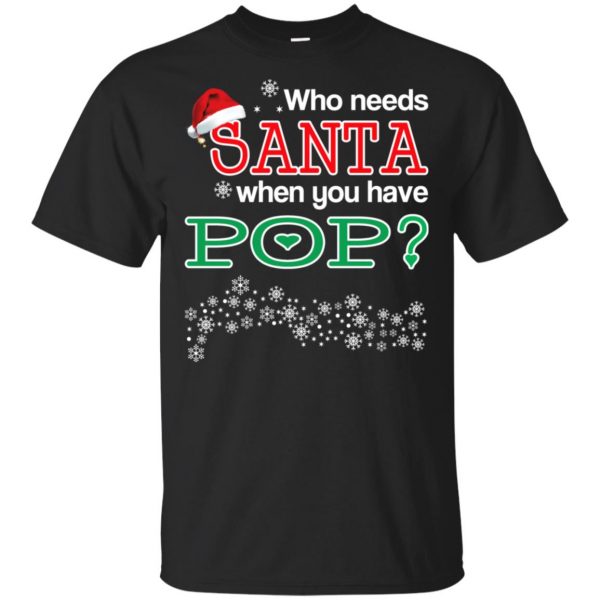 Who Needs Santa When You Have Pop? Christmas T-Shirts, Hoodie, Tank Apparel 3
