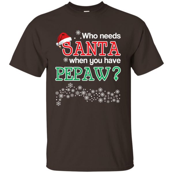 Who Needs Santa When You Have Pepaw? Christmas T-Shirts, Hoodie, Tank Apparel 4